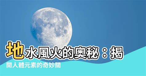 風火地水|【風火地水】揭秘「四大元素」的奧秘：你的身心與風、火、地、。